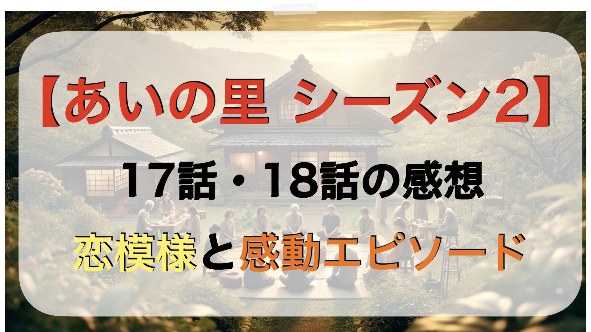 【あいの里 シーズン2】17話・18話の感想　恋模様と感動エピソード